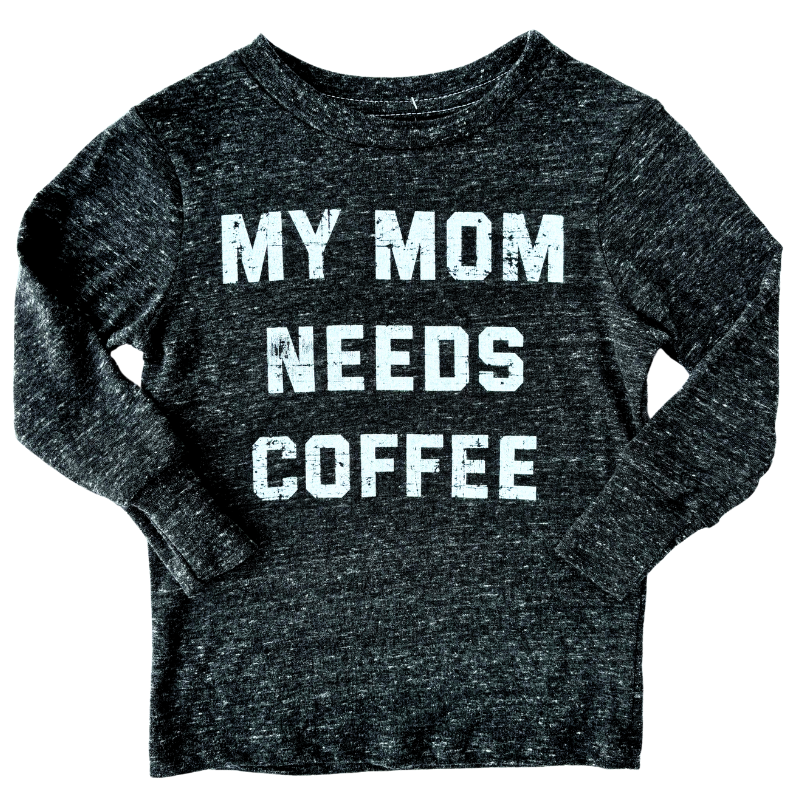 My mom needs coffee long sleeve tee