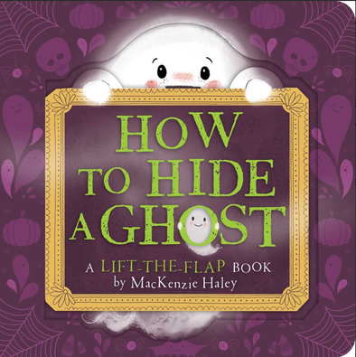 How to Hide a Ghost by MacKenzie Haley - Lift-the-Flap Book